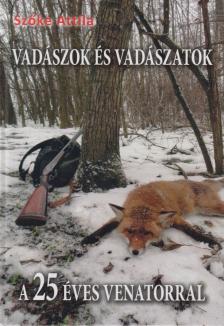 Szőke Attila - Vadászok és vadászatok (dedikált) [antikvár]
