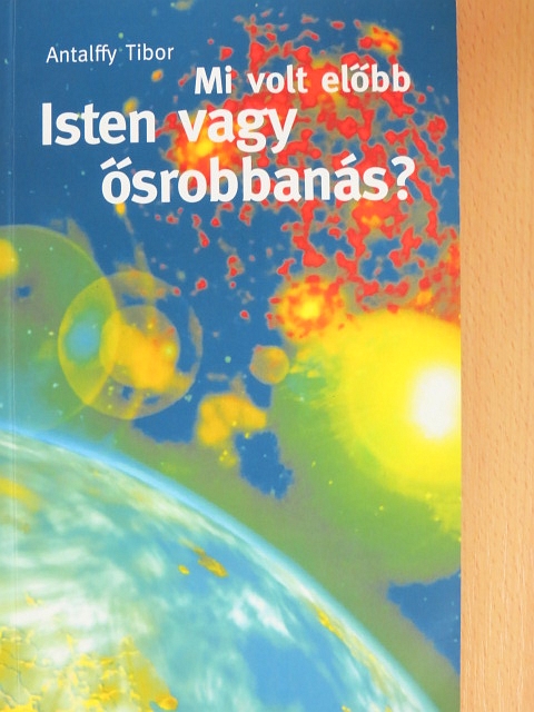 Antalffy Tibor - Mi volt előbb? Isten vagy ősrobbanás? [antikvár]