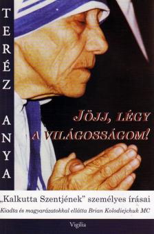 Teréz Anya, Brian Kolodiejchuk - Jöjj, légy világosságom! [antikvár]