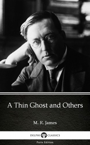 Delphi Classics M. R. James, - A Thin Ghost and Others by M. R. James - Delphi Classics (Illustrated) [eKönyv: epub, mobi]
