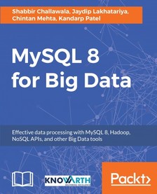 Shabbir Challawala, Jaydip Lakhatariya, Chintan Mehta, Kandarp Patel - MySQL 8 for Big Data [eKönyv: epub, mobi]