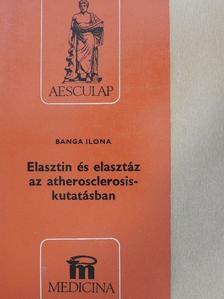 Banga Ilona - Elasztin és elasztáz az atherosclerosis-kutatásban [antikvár]
