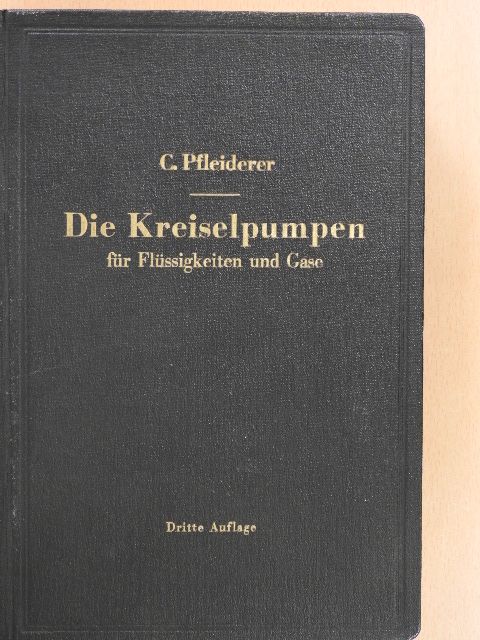 C. Pfleiderer - Die Kreiselpumpen für Flüssigkeiten und Gase [antikvár]