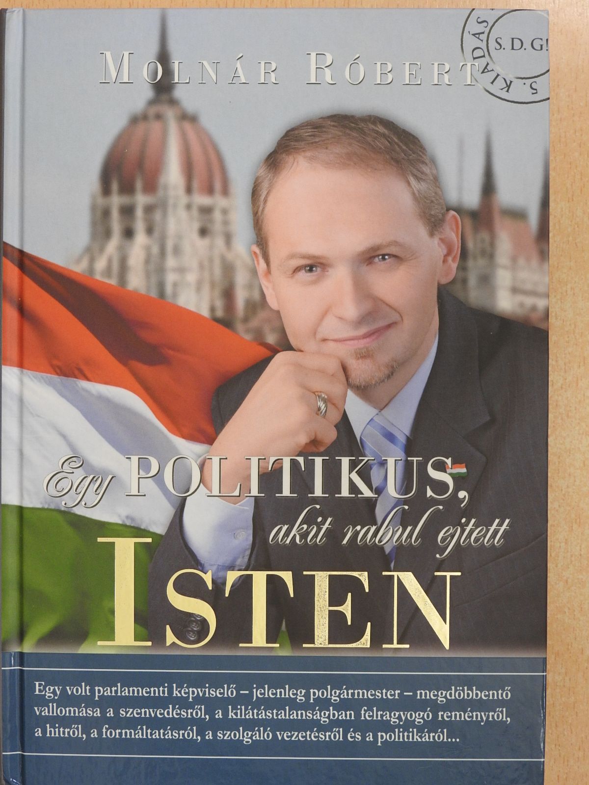 Molnár Róbert - Egy politikus, akit rabul ejtett Isten (dedikált példány) [antikvár]
