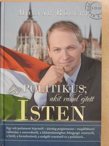 Molnár Róbert - Egy politikus, akit rabul ejtett Isten (dedikált példány) [antikvár]