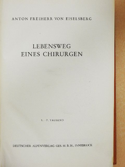 Anton Freiherr Von Eiselsberg - Lebensweg eines Chirurgen [antikvár]