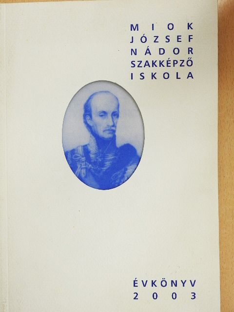 Miok József Nádor Szakképző Iskola évkönyve 2003 [antikvár]