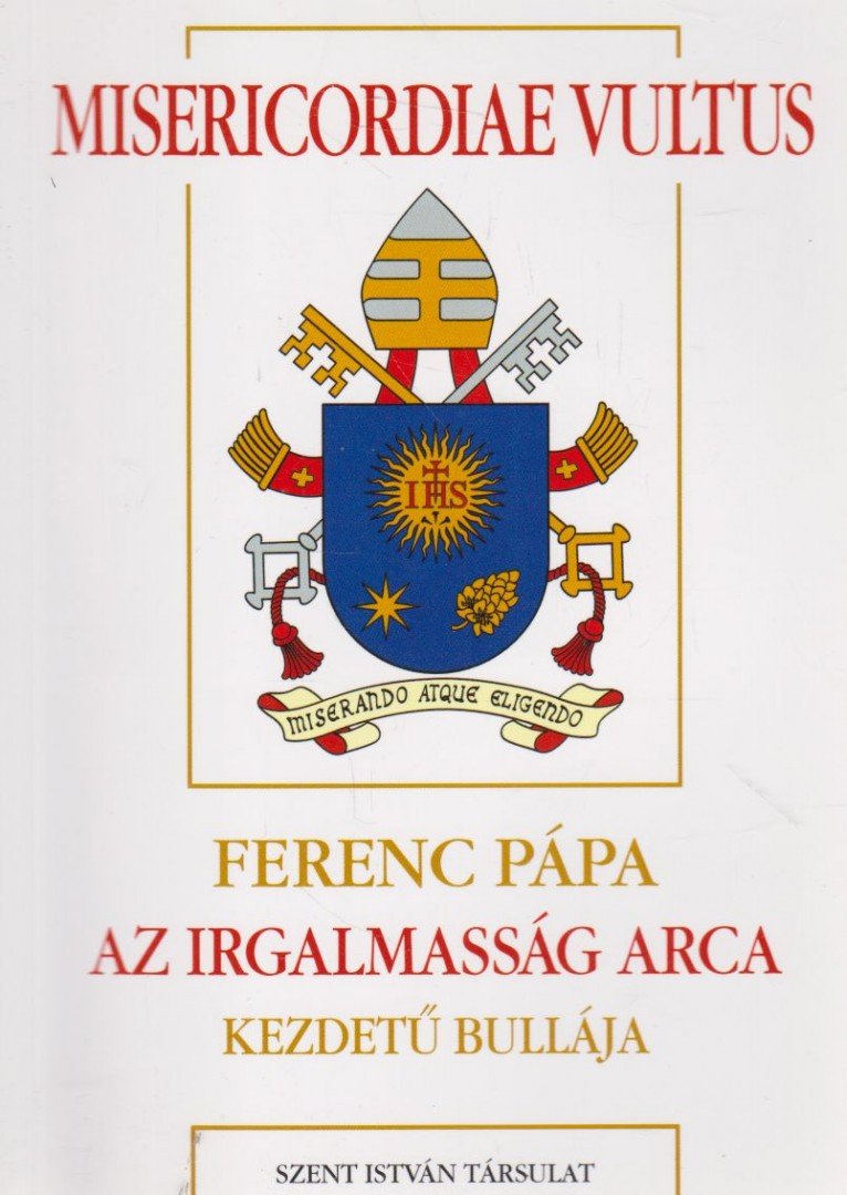 Ferenc pápa - Misericordiae Vultus - Ferenc pápa az irgalmasság arca kezdetű bullája [antikvár]
