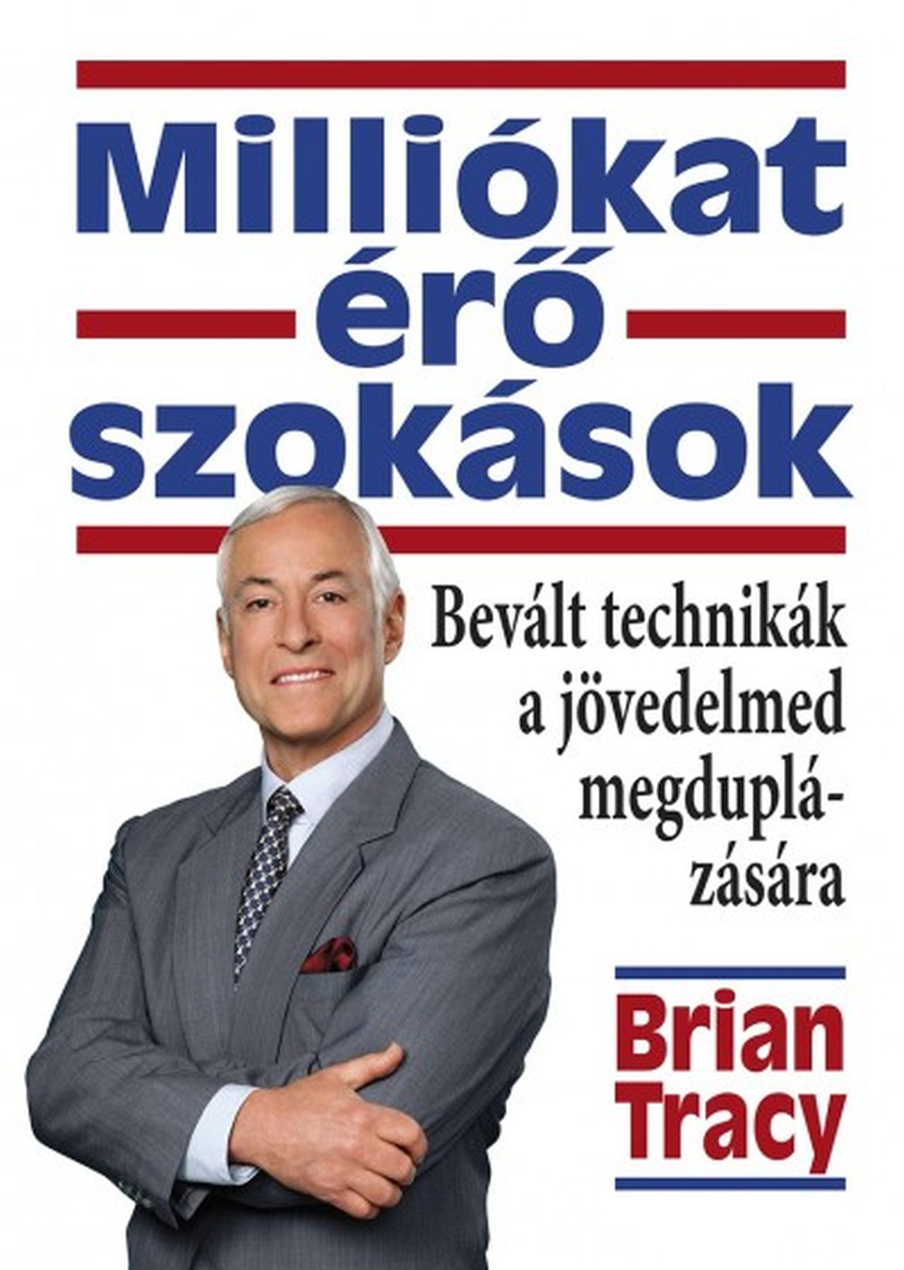 Brian Tracy - Milliókat érő szokások - Bevált technikák a jövedelmed megduplázására