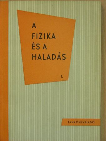 Dr. Horváth Árpád - A fizika és a haladás I. [antikvár]
