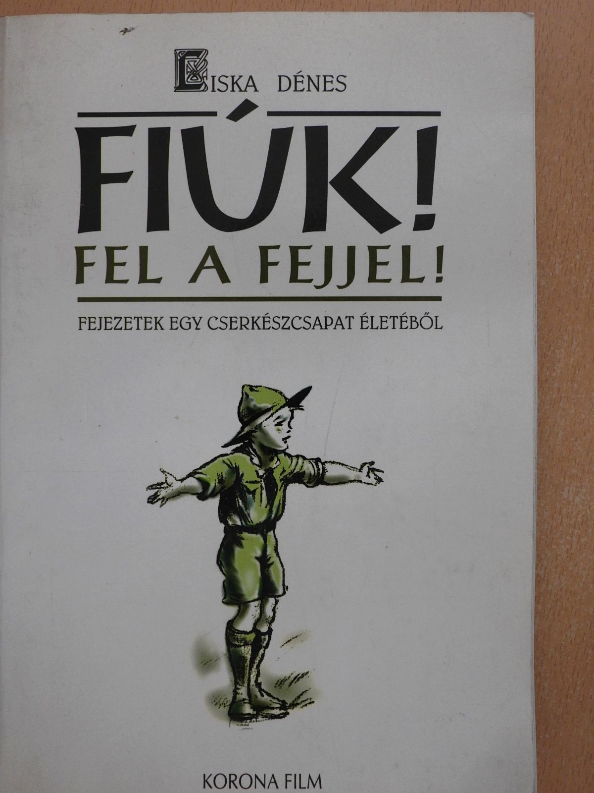 Liska Dénes - Fiúk! Fel a fejjel! (dedikált példány) [antikvár]
