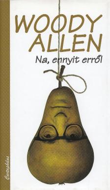 Woody Allen - Na, ennyit erről [antikvár]