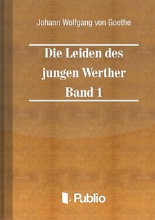 Johann Wolfgang Goethe - Die Leiden des jungen Werther - Band 1 [eKönyv: epub, mobi, pdf]
