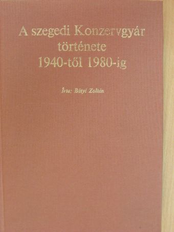 Dr. Spanyár Pál - A Szegedi Konzervgyár története 1940-től 1980-ig [antikvár]