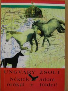 Ungváry Zsolt - Néktek adom örökül e földet! [antikvár]