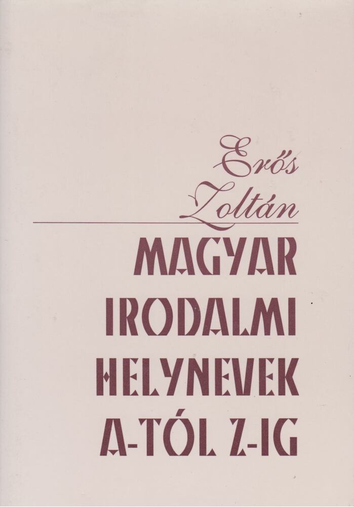 Erős Zoltán - Magyar irodalmi helynevek A-tól Z-ig [antikvár]
