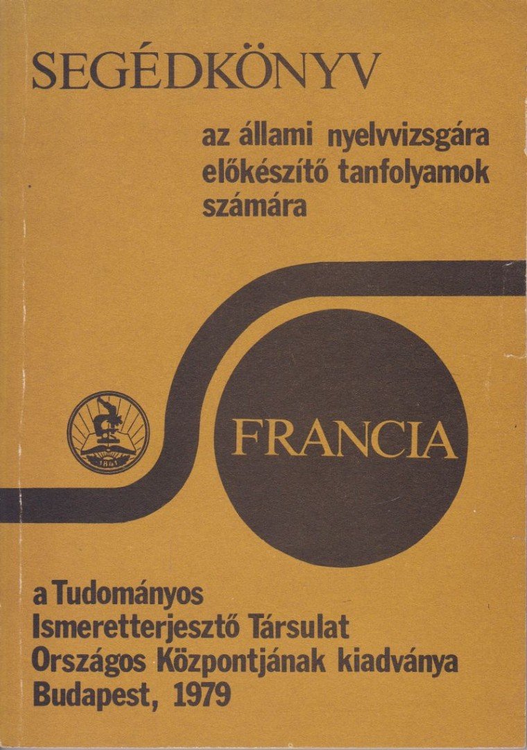 Dr. Sipőczy Győző (szerk.), Kaposi Tamásné (szerk.) - Segédkönyv az állami nyelvvizsgára előkészítő tanfolyamok számára - Francia [antikvár]