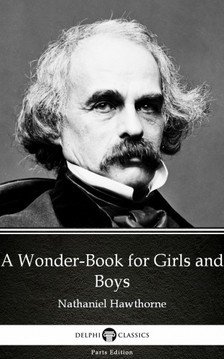 Delphi Classics Nathaniel Hawthorne, - A Wonder-Book for Girls and Boys by Nathaniel Hawthorne - Delphi Classics (Illustrated) [eKönyv: epub, mobi]