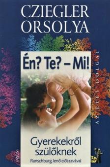 Cziegler Orsolya - Az élet dolgai - Én? Te? - Mi! Gyerekekről szülöknek