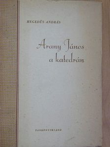 Hegedűs András - Arany János a katedrán [antikvár]