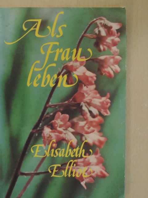 Elisabeth Elliot - Als Frau leben [antikvár]