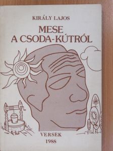 Király Lajos - Mese a csoda-kútról (dedikált példány) [antikvár]