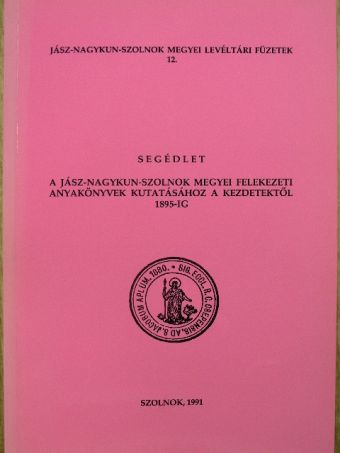 Dr. Károly István - Segédlet a Jász-Nagykun-Szolnok megyei felekezeti anyakönyvek kutatásához a kezdetektől 1895-ig [antikvár]
