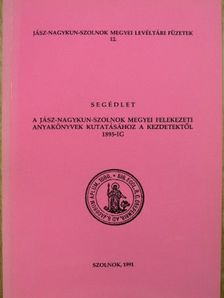 Dr. Károly István - Segédlet a Jász-Nagykun-Szolnok megyei felekezeti anyakönyvek kutatásához a kezdetektől 1895-ig [antikvár]