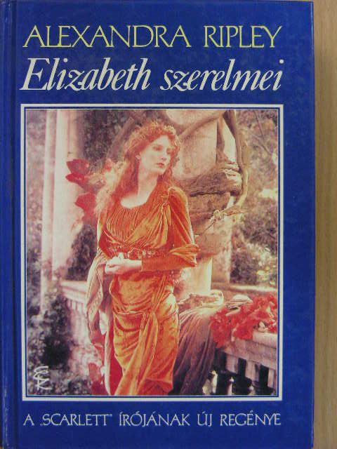 Alexandra Ripley - Elizabeth szerelmei [antikvár]