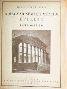 Dr. Lechner Jenő - A Magyar Nemzeti Múzeum épülete 1836-1926 [antikvár]