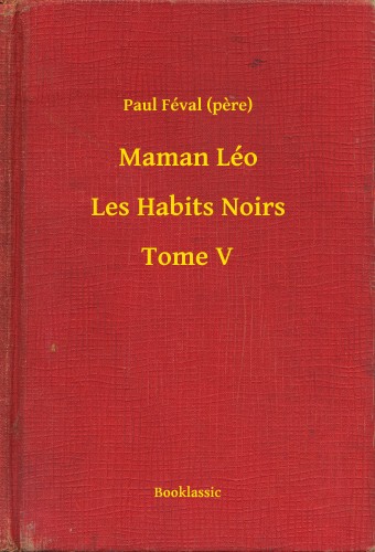 (pere) Paul Féval - Maman Léo - Les Habits Noirs - Tome V [eKönyv: epub, mobi]