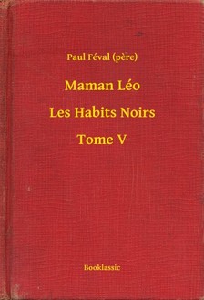 (pere) Paul Féval - Maman Léo - Les Habits Noirs - Tome V [eKönyv: epub, mobi]