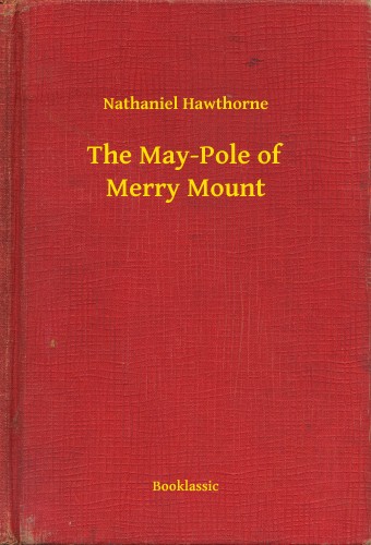 Nathaniel Hawthorne - The May-Pole of Merry Mount [eKönyv: epub, mobi]