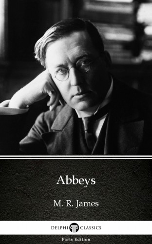 Delphi Classics M. R. James, - Abbeys by M. R. James - Delphi Classics (Illustrated) [eKönyv: epub, mobi]