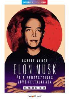 Ashlee Vance - Elon Musk és a fantasztikus jövő feltalálása