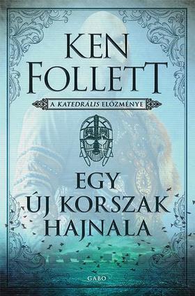 Ken Follett - Egy új korszak hajnala - A katedrális előzménye - Kingsbridge-trilógia 0,5.