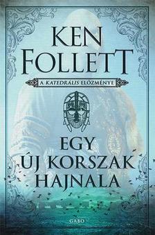 Ken Follett - Egy új korszak hajnala - A katedrális előzménye - Kingsbridge-trilógia 0,5.