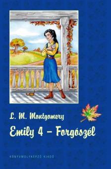 Lucy Maud Montgomery - Emily 4. - Forgószól- Kemény borítós