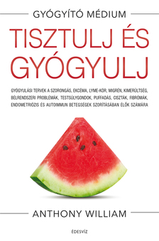 Anthony William - Tisztulj és gyógyulj