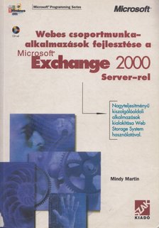 Martin, Mindy - Webes csoportmunka-alkalmazások fejlesztése a Microsoft Exchange 2000 Server-rel [antikvár]
