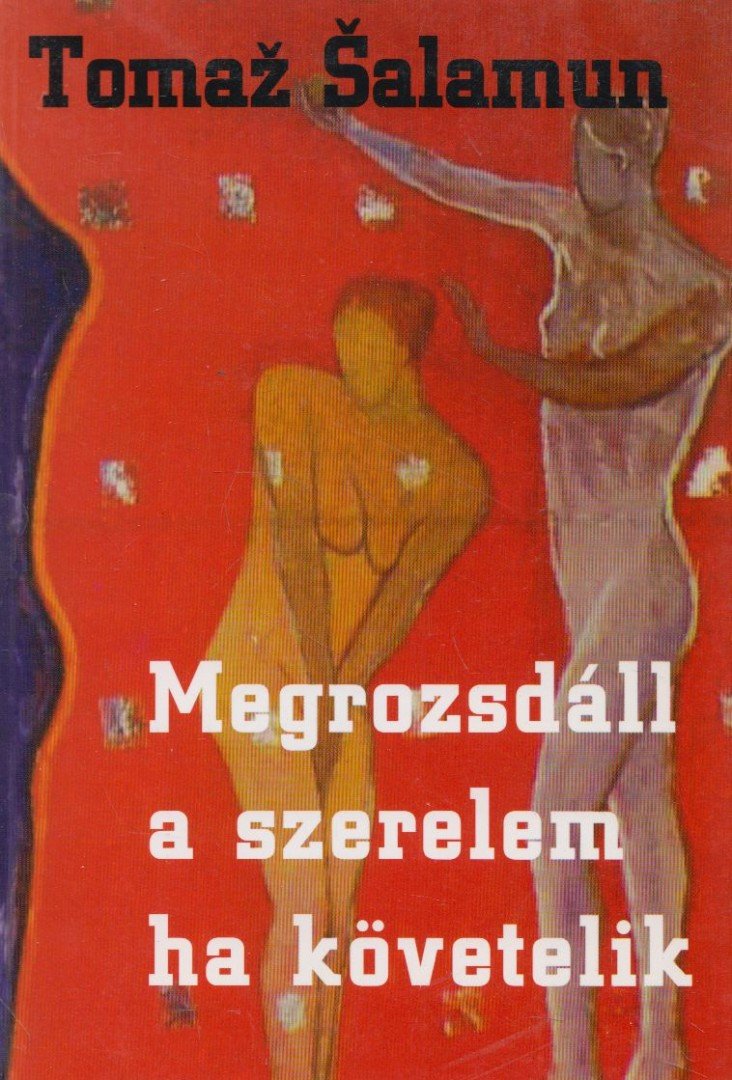 Tomaz Salamun - Megrozsdáll a szerelem, ha követelik [antikvár]