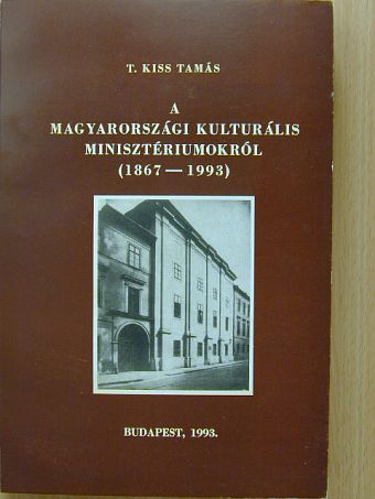 T. Kiss Tamás - A magyarországi kulturális minisztériumokról [antikvár]