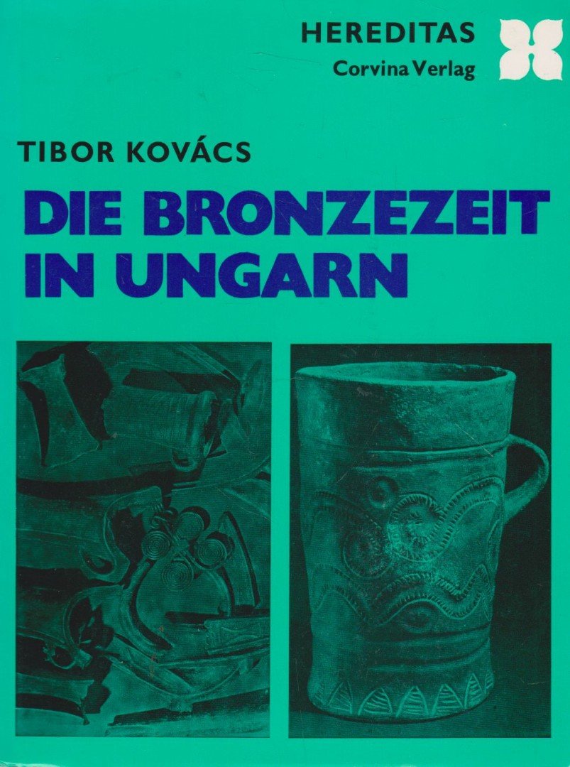 Kovács Tibor - Die Bronzezeit in Ungarn [antikvár]