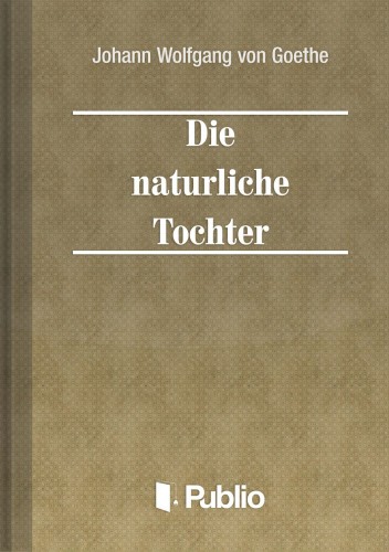 Johann Wolfgang Goethe - Die natuerliche Tochter [eKönyv: epub, mobi, pdf]