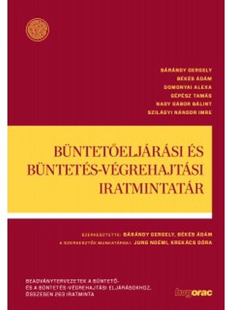 Bárándy Gergely; Békés Ádám; Domonyai Alexa; Gépész Tamás; Nagy Gábor Bálint; Szilágyi Nándor Imre - Büntetőeljárási és büntetés-végrehajtási iratmintatár - Beadványtervezetek a büntető- és a büntetés-végrehajtási eljárásokhoz, összesen 263 iratminta