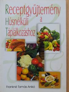 Receptgyűjtemény a Húsnélküli Táplálkozáshoz [antikvár]