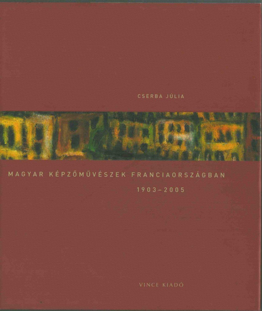 Cserba Júlia - Magyar képzőművészek Franciaországban 1903-2005 [antikvár]