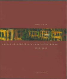 Cserba Júlia - Magyar képzőművészek Franciaországban 1903-2005 [antikvár]