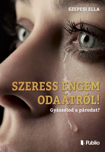 Ella Szepesi - SZERESS ENGEM ODAÁTRÓL ! - Gyászolod a párodat ? [eKönyv: epub, mobi]