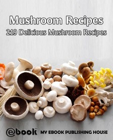 House My Ebook Publishing - Mushroom Recipes: 219 Delicious Mushroom Recipes [eKönyv: epub, mobi]